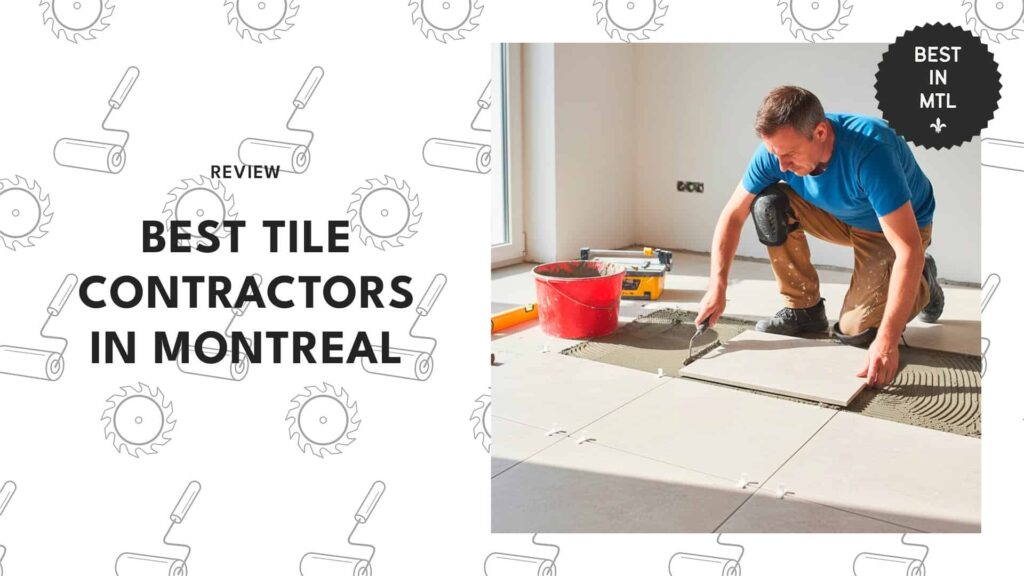 The 5 best tile contractors in Montreal for crack-free, stunning floors